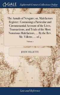 The Annals of Newgate; or, Malefactors Register. Containing a Particular and Circumstantial Account of the Lives, Transactions, and Trials of the Most Notorious Malefactors, ... By the Rev. Mr. Villette, ... of 4; Volume 1