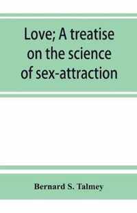 Love; a treatise on the science of sex-attraction, for the use of physicians and students of medical jurisprudence