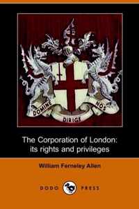 The Corporation of London, Its Rights and Privileges (Dodo Press)