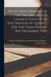 Fifty-ninth Report of the Incorporated Church Society of the Diocese of Quebec, for the Year Ending 31st December, 1900 [microform]