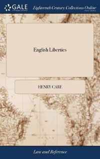 English Liberties: Or, the Free-born Subject's Inheritance Being a Help to Justices as Well as a Guide to Constables, Containing, I Magna Charta, the Petition of Right, II Of Justices of the Peace