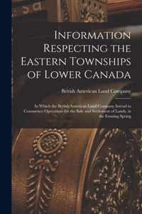 Information Respecting the Eastern Townships of Lower Canada [microform]