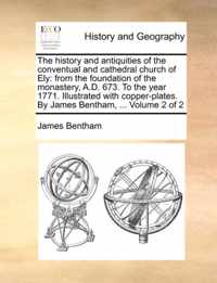 The History and Antiquities of the Conventual and Cathedral Church of Ely