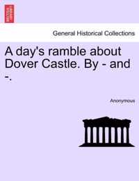 A Day's Ramble about Dover Castle. by - And -.