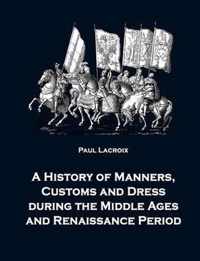 A History of Manners, Customs and Dress during the Middle Ages and Renaissance Period