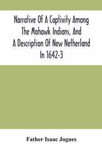 Narrative Of A Captivity Among The Mohawk Indians, And A Description Of New Netherland In 1642-3