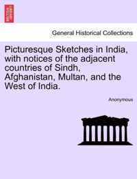 Picturesque Sketches in India, with Notices of the Adjacent Countries of Sindh, Afghanistan, Multan, and the West of India.