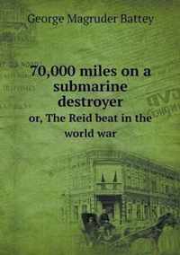 70,000 miles on a submarine destroyer or, The Reid beat in the world war