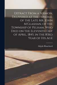 Extract From a Sermon, Delivered at the Funeral of the Late Mr. John M'Glashan, of the Township of Pelham, Who Died on the Eleventh Day of April, 1845, in the 83rd Year of His Age [microform]