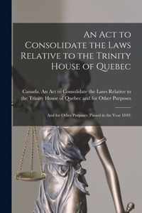 An Act to Consolidate the Laws Relative to the Trinity House of Quebec [microform]