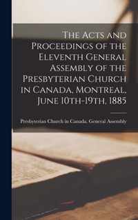 The Acts and Proceedings of the Eleventh General Assembly of the Presbyterian Church in Canada, Montreal, June 10th-19th, 1885 [microform]