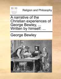 A Narrative of the Christian Experiences of George Bewley, ... Written by Himself