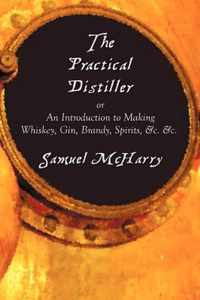 The Practical Distiller, or An Introduction to Making Whiskey, Gin, Brandy, Spirits, &c. &c.