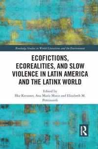 Ecofictions, Ecorealities, and Slow Violence in Latin America and the Latinx World