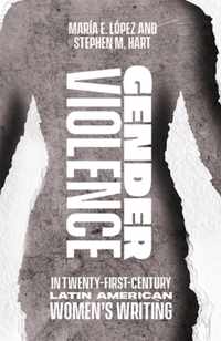 Gender Violence in Twenty-First-Century Latin American Women's Writing