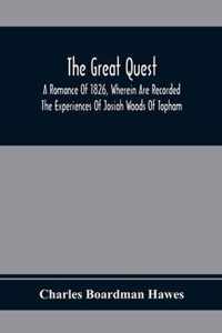 The Great Quest; A Romance Of 1826, Wherein Are Recorded The Experiences Of Josiah Woods Of Topham, And Of Those Others With Whom He Sailed For Cuba And The Gulf Of Guinea