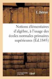 Notions Elementaires d'Algebre, A l'Usage Des Ecoles Normales Primaires Superieures