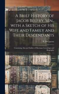 A Brief History of Jacob Belfry, Sen., With a Sketch of His Wife and Family and Their Descendants