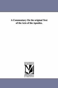 A Commentary On the original Text of the Acts of the Apostles.