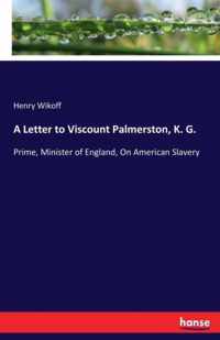 A Letter to Viscount Palmerston, K. G.