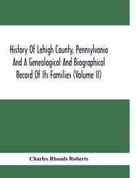 History Of Lehigh County, Pennsylvania And A Genealogical And Biographical Record Of Its Families (Volume Ii)