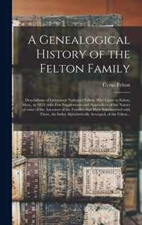 A Genealogical History of the Felton Family; Descendants of Lieutenant Nathaniel Felton, Who Came to Salem, Mass., in 1633; With Few Supplements and A