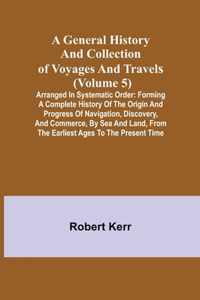 A General History and Collection of Voyages and Travels (Volume 5); Arranged in Systematic Order