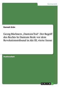 Georg Buchners  Dantons Tod. Der Begriff des Rechts In Dantons Rede vor dem Revolutionstribunal in Akt III, vierte Szene