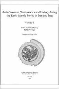 Arab-Sasanian Numismatics and History during the Early Islamic Period in Iran and Iraq