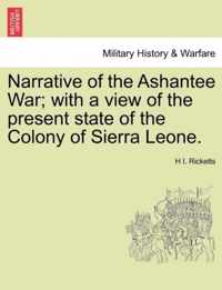 Narrative of the Ashantee War; With a View of the Present State of the Colony of Sierra Leone.