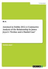 Astoined in Dublin 2012. A Contractive Analysis of the Relationship In James Joyce's Eveline and A Painful Case