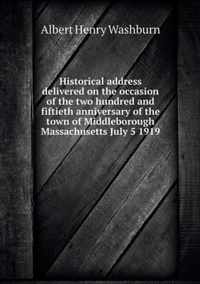 Historical address delivered on the occasion of the two hundred and fiftieth anniversary of the town of Middleborough Massachusetts July 5 1919