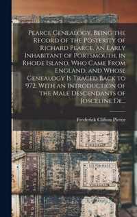 Pearce Genealogy, Being the Record of the Posterity of Richard Pearce, an Early Inhabitant of Portsmouth, in Rhode Island, Who Came From England, and