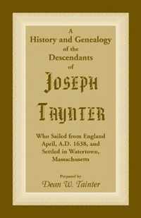History and Genealogy of the Descendants of Joseph Taynter, Who Sailed from England April, A.D. 1638, and Settled in Watertown, Massachusetts