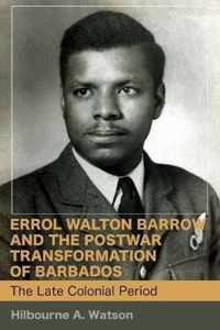 Errol Walton Barrow and the Postwar Transformation of Barbados, Volume I