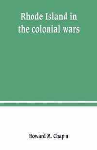 Rhode Island in the colonial wars. A list of Rhode Island soldiers & sailors in King George's war, 1740-1748