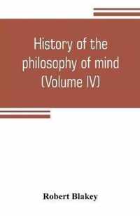 History of the philosophy of mind; embracing the opinions of all writers on mental science from the earliest period to the present time (Volume IV)