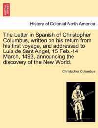 The Letter in Spanish of Christopher Columbus, Written on His Return from His First Voyage, and Addressed to Luis de Sant Angel, 15 Feb.-14 March, 1493, Announcing the Discovery of the New World.