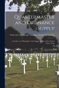 Quartermaster and Ordnance Supply; a Guide to the Principles of the Supply Service of the United States Army