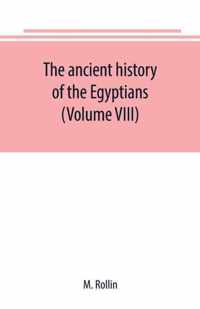 The ancient history of the Egyptians, Carthaginians, Assyrians, Medes and Persians, Grecians and Macedonians (Volume VIII)