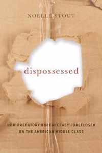 Dispossessed  How Predatory Bureaucracy Foreclosed on the American Middle Class