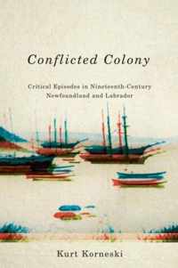 Conflicted Colony: Critical Episodes in Nineteenth-Century Newfoundland and Labrador