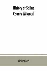 History of Saline County, Missouri, Carefully Written and Compiled from the Most Authentic Official and Private Sources Including a History of Its Townships, Cities, Towns and Villages, Together with a Condensed History of Missouri; the State Constitution