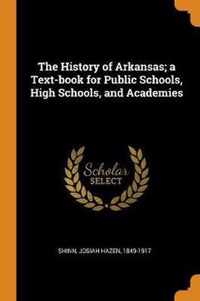 The History of Arkansas; A Text-Book for Public Schools, High Schools, and Academies