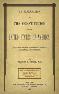 An Explanation of the Constitution of the United States of America Prepared for Use in Catholic Schools, Academies, and Colleges