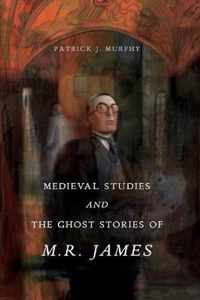 Medieval Studies and the Ghost Stories of M. R. James