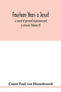 Fourteen years a Jesuit; a record of personal experience and a criticism (Volume II)