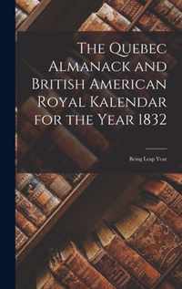 The Quebec Almanack and British American Royal Kalendar for the Year 1832 [microform]