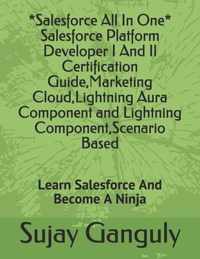 Salesforce All In One (Salesforce Platform Developer I And Il Certification Guide, Marketing Cloud, Lightning Aura Component and Lightning Component, Scenario Based