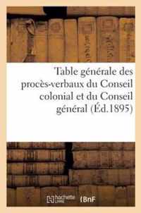 Table Generale Des Proces-Verbaux Du Conseil Colonial Et Du Conseil General Des Etablissements